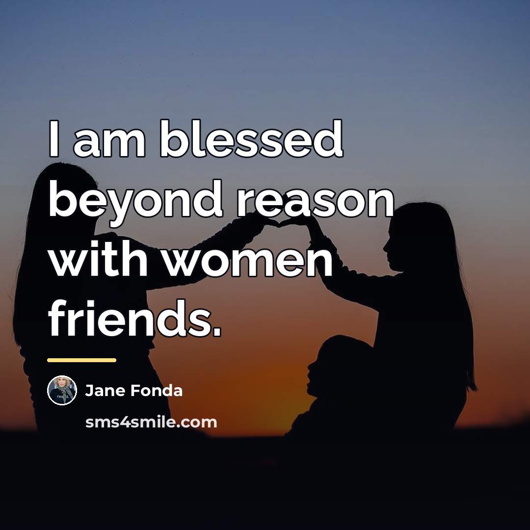 “I am blessed beyond reason with women friends.…” quote by Jane Fonda