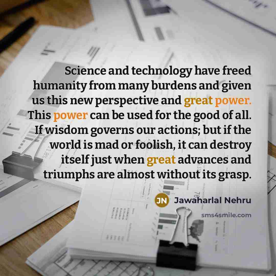 “Science and technology have freed humanity from many burdens and…” quote by Jawaharlal Nehru
