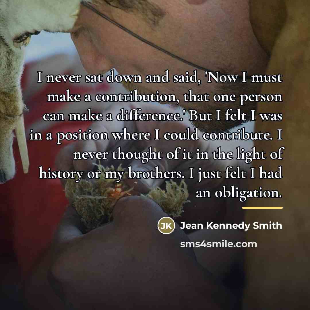 “I never sat down and said, 'Now I must make…” quote by Jean Kennedy Smith