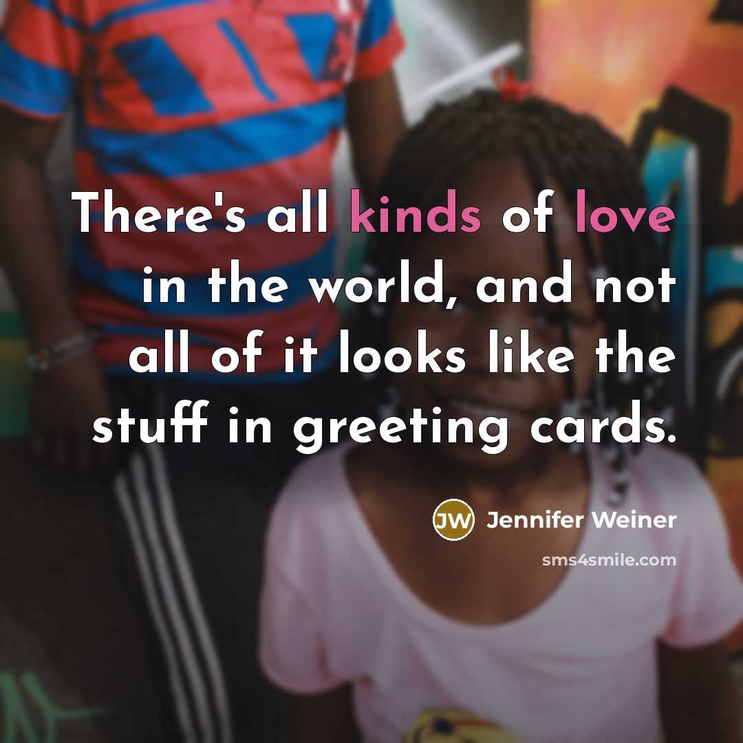 “There's all kinds of love in the world, and not…” quote by Jennifer Weiner