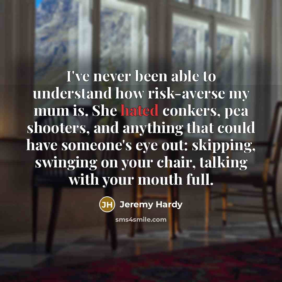 “I've never been able to understand how risk-averse my mum…” quote by Jeremy Hardy