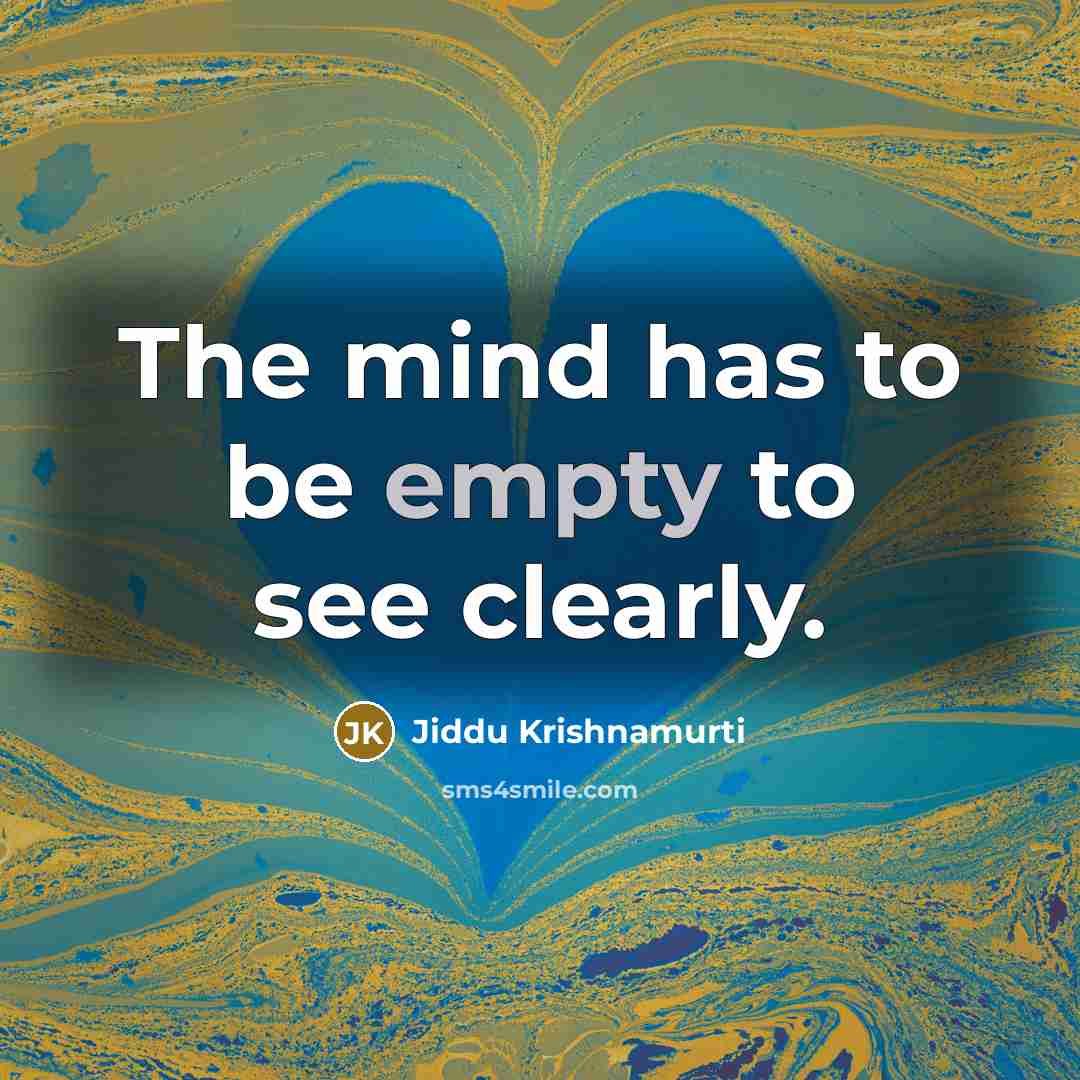 “The mind has to be empty to see clearly.” quote by Jiddu Krishnamurti