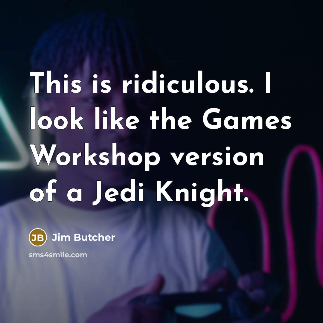 “This is ridiculous. I look like the Games Workshop version…” quote by Jim Butcher