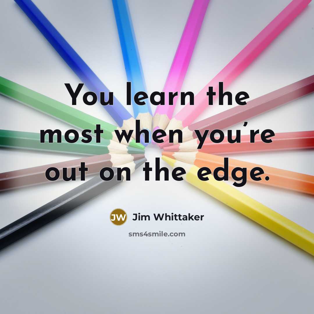 “You learn the most when you’re out on the edge.…” quote by Jim Whittaker