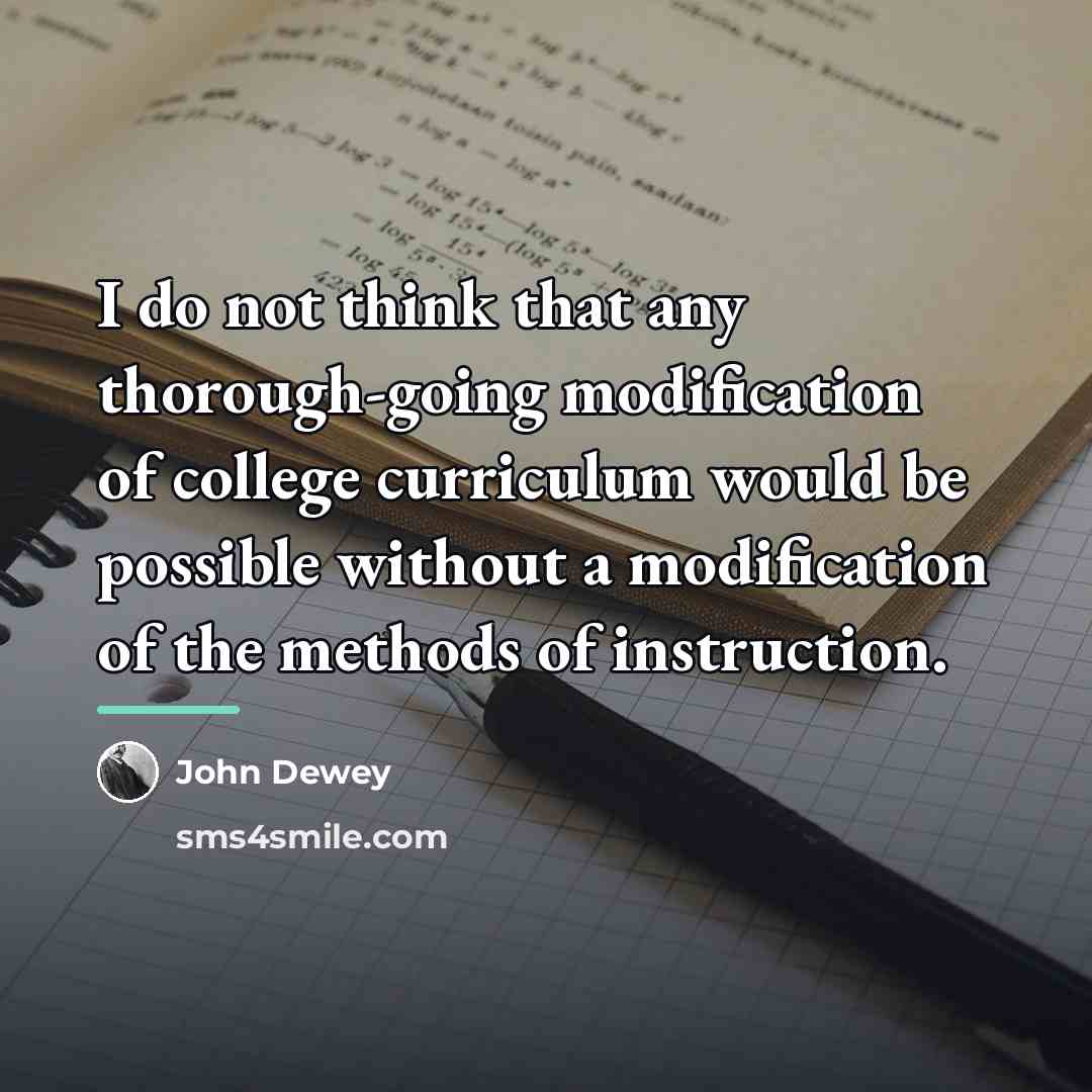 “I do not think that any thorough-going modification of college…” quote by John Dewey