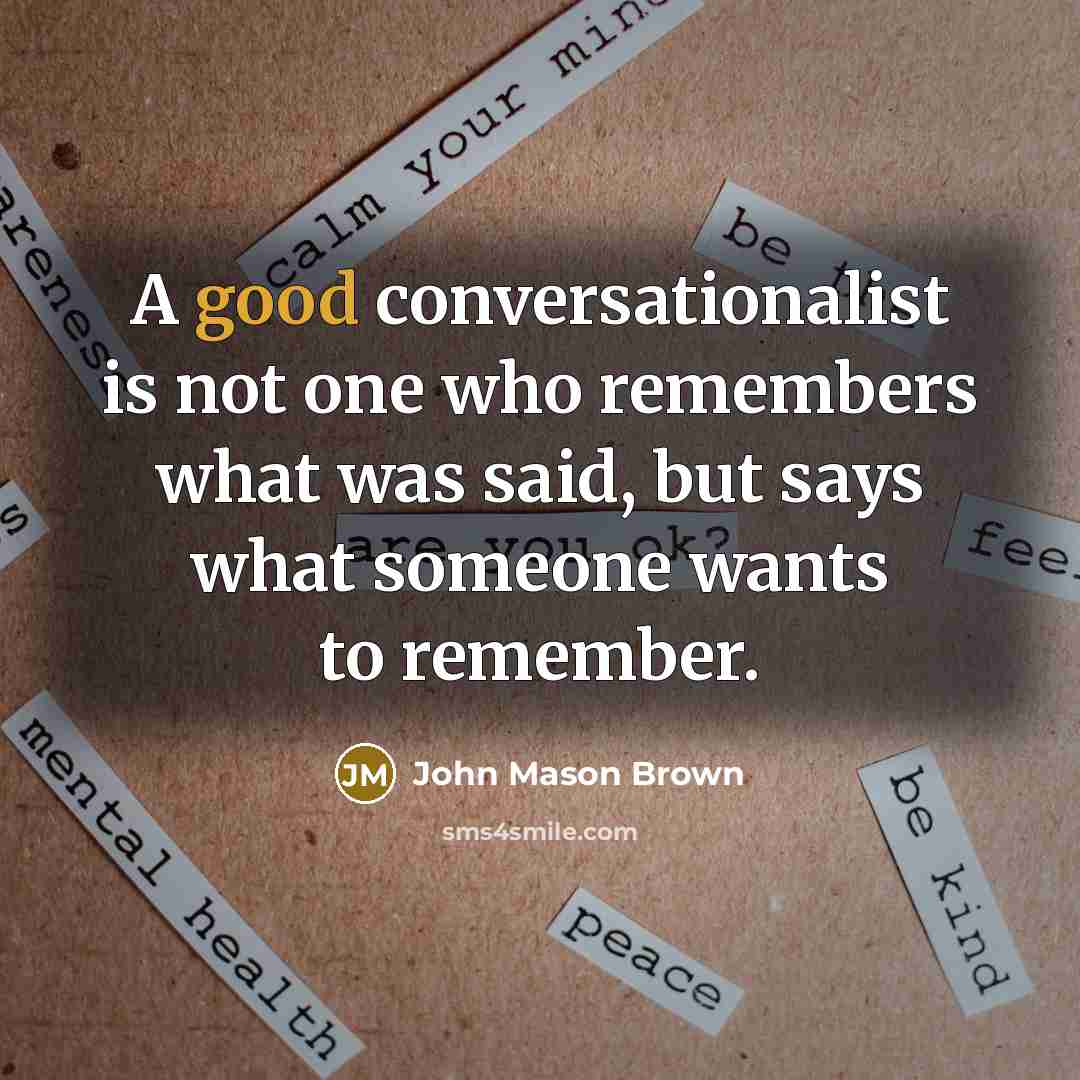 “A good conversationalist is not one who remembers what was…” quote by John Mason Brown
