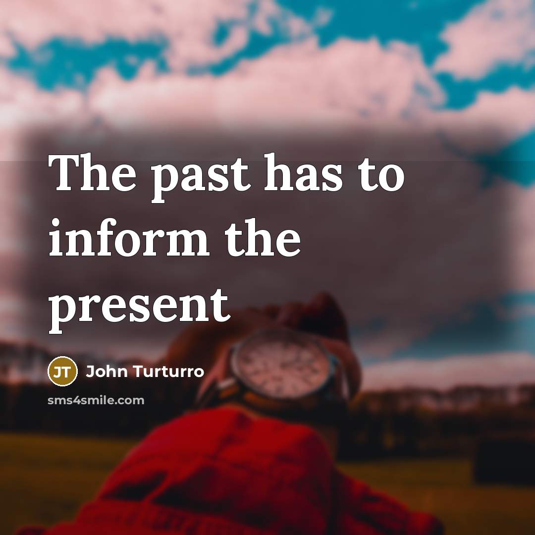 “The past has to inform the present…” quote by John Turturro