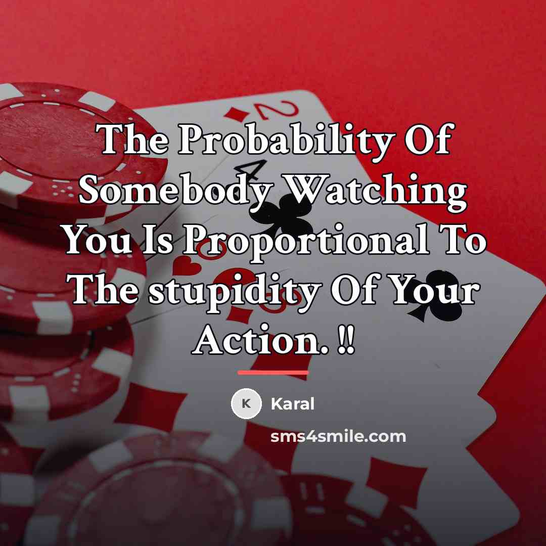 “The Probability Of Somebody Watching You Is Proportional To The…” quote by Karal