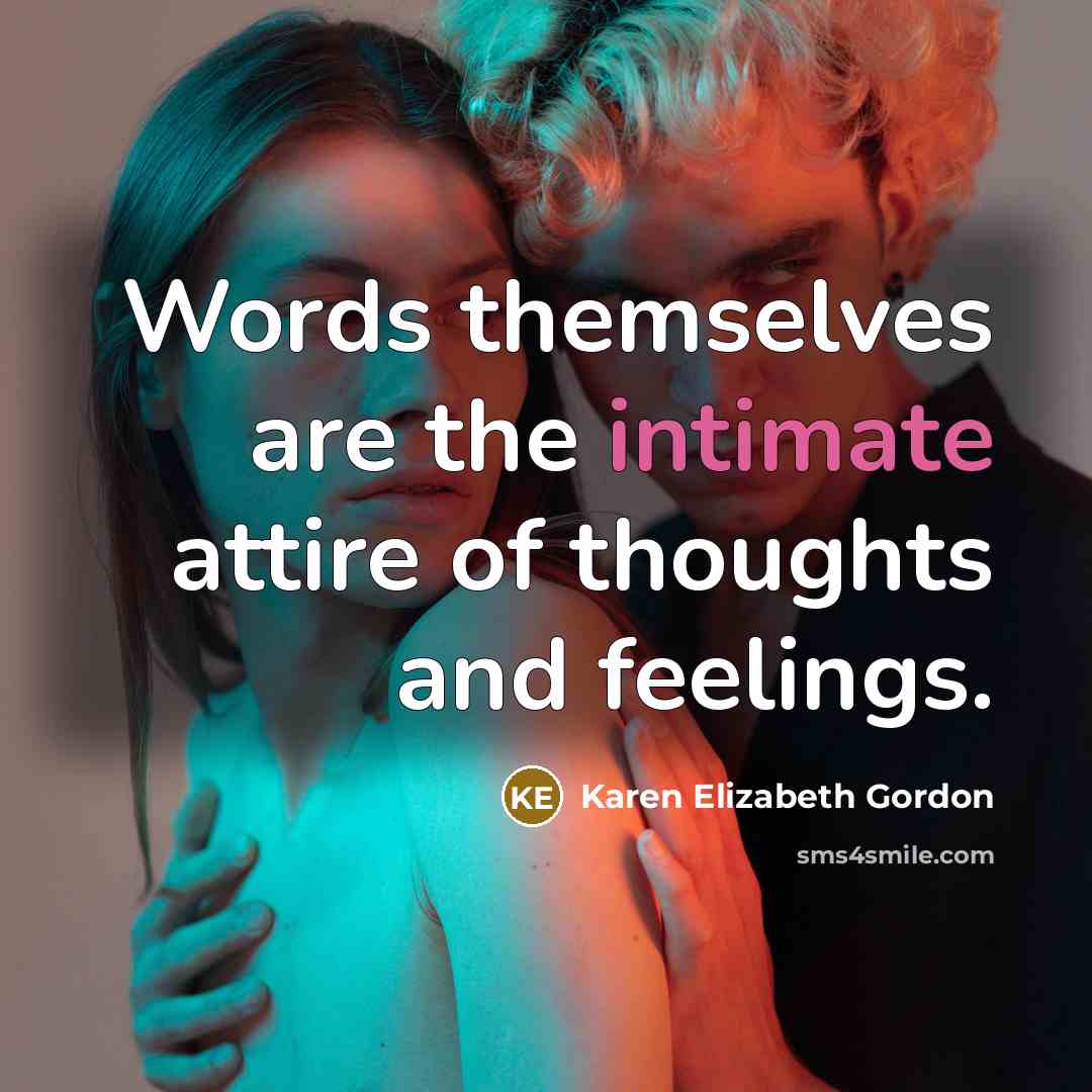 “Words themselves are the intimate attire of thoughts and feelings.…” quote by Karen Elizabeth Gordon