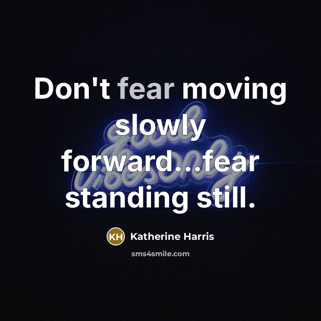 “Don't fear moving slowly forward...fear standing still.…” quote by Katherine Harris