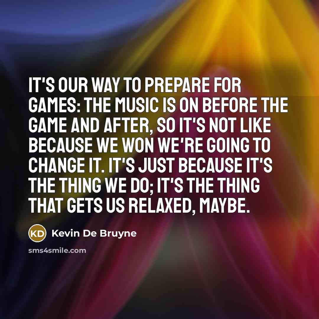 “It's our way to prepare for games: the music is…” quote by Kevin De Bruyne