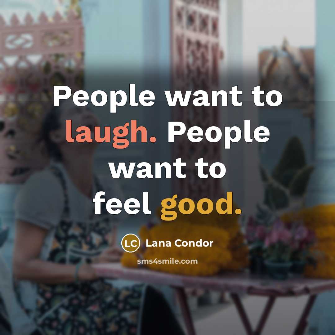 “People want to laugh. People want to feel good.” quote by Lana Condor