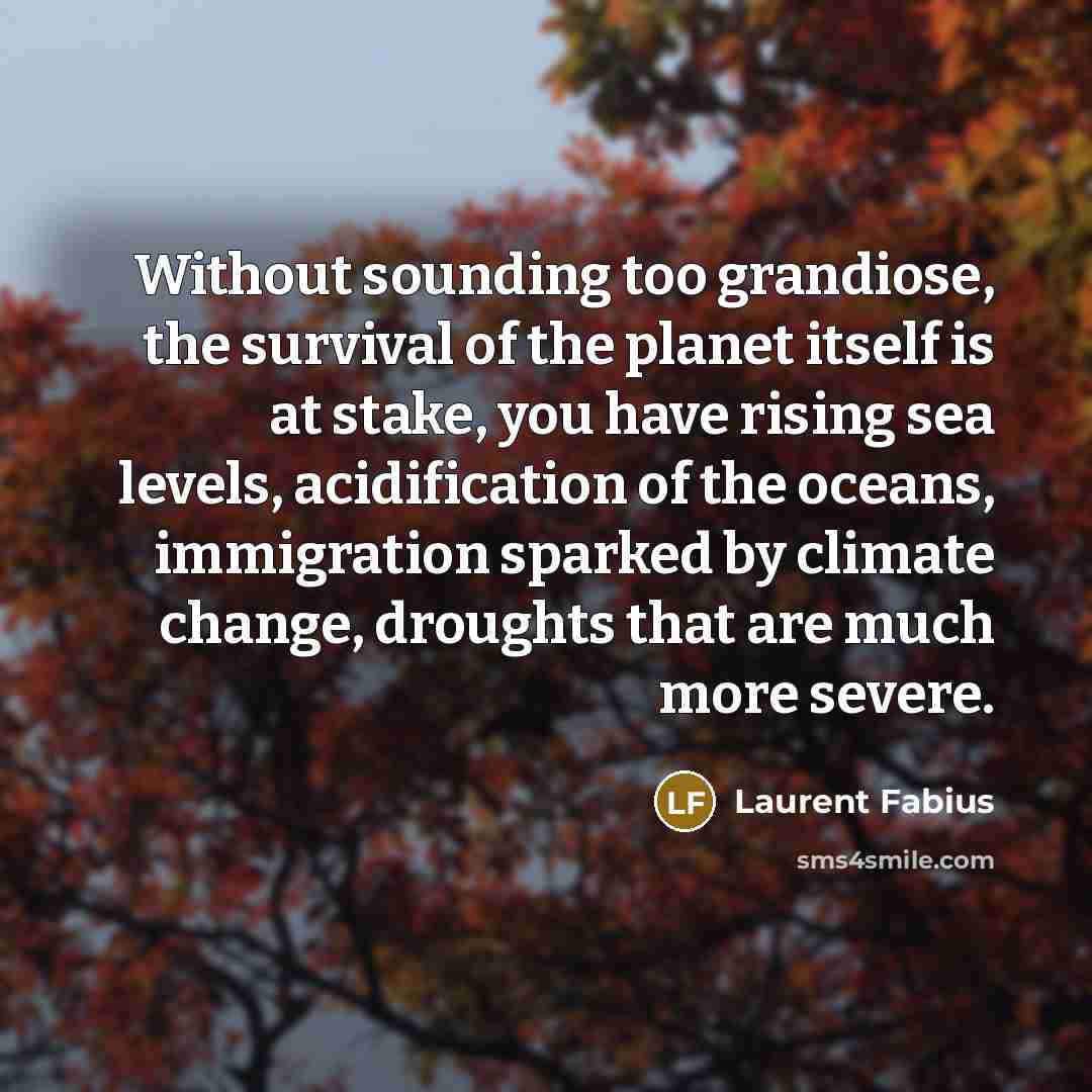 “Without sounding too grandiose, the survival of the planet itself…” quote by Laurent Fabius