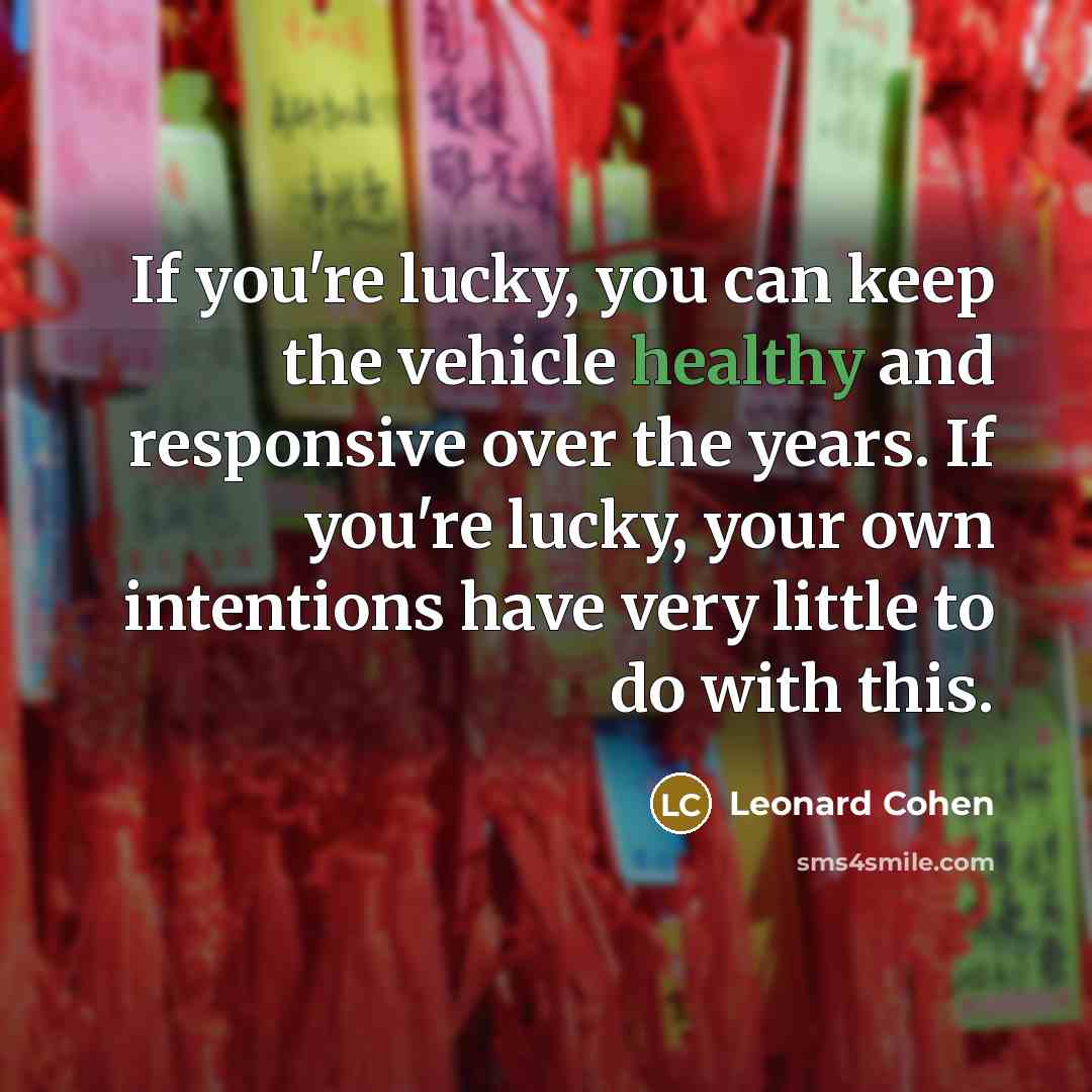 “If you're lucky, you can keep the vehicle healthy and…” quote by Leonard Cohen