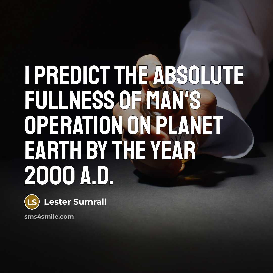 “I predict the absolute fullness of man's operation on planet…” quote by Lester Sumrall