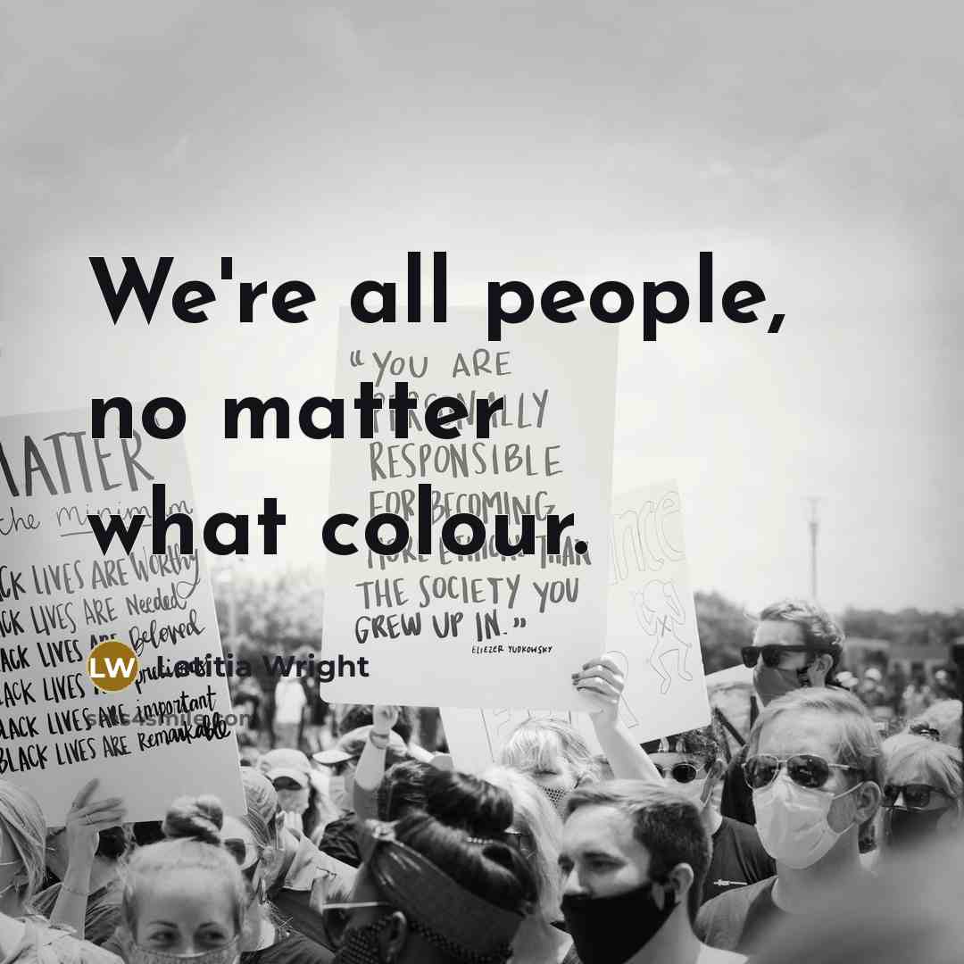“We're all people, no matter what colour.…” quote by Letitia Wright