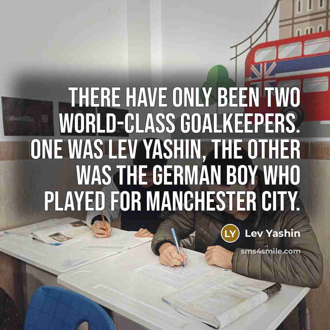 “There have only been two world-class goalkeepers. One was Lev…” quote by Lev Yashin