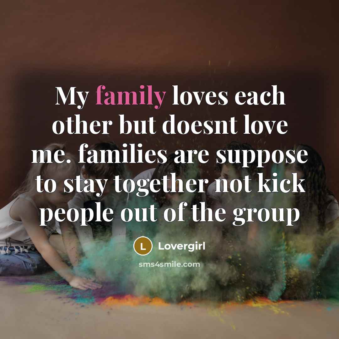 “My family loves each other but doesnt love me. families…” quote by Lovergirl