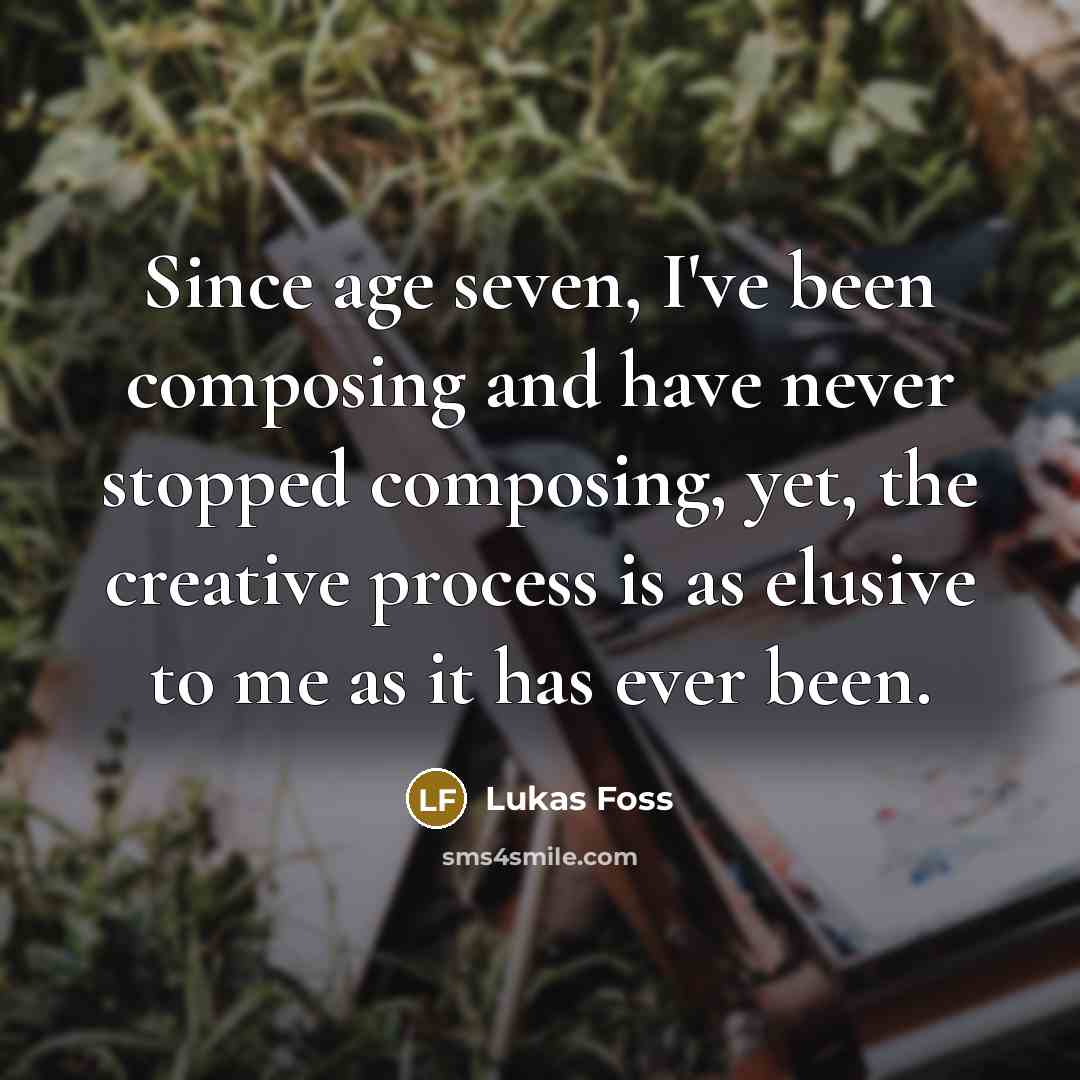“Since age seven, I've been composing and have never stopped…” quote by Lukas Foss