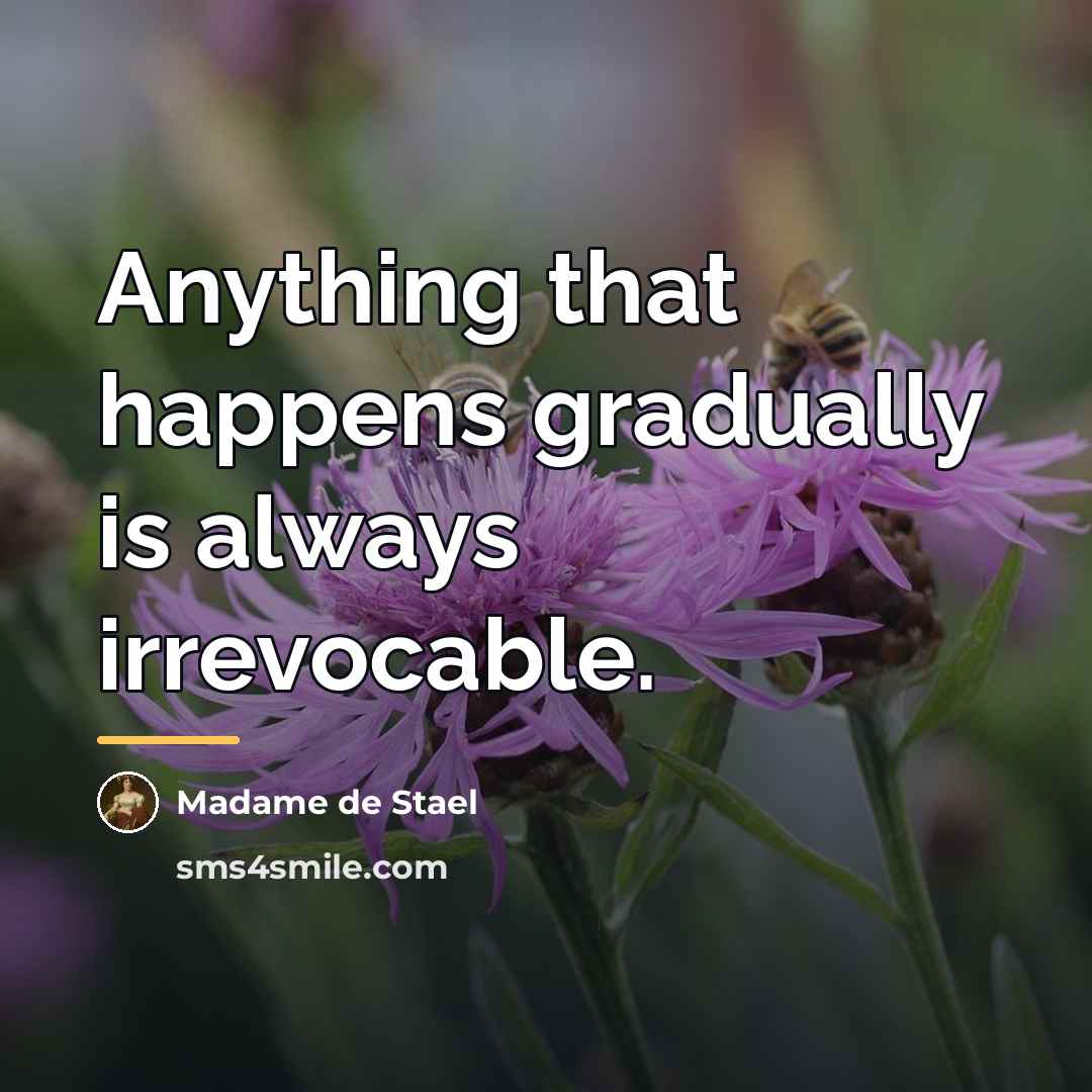 “Anything that happens gradually is always irrevocable.…” quote by Madame de Stael