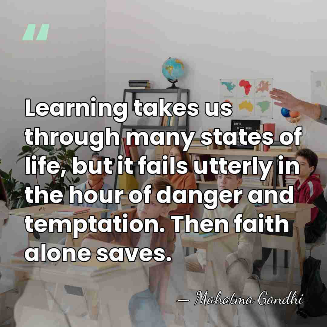 Learning takes us through many states of life, but it fails utterly&hellip; - Mahatma Gandhi