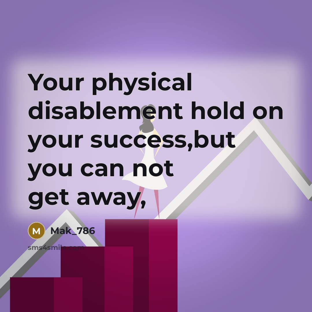 “Your physical disablement hold on your success,but you can not…” quote by Mak_786