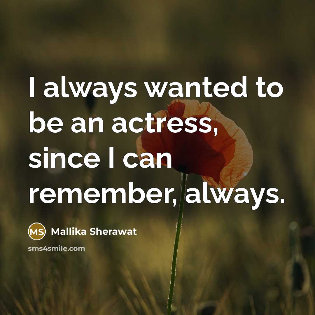 “I always wanted to be an actress, since I can…” quote by Mallika Sherawat