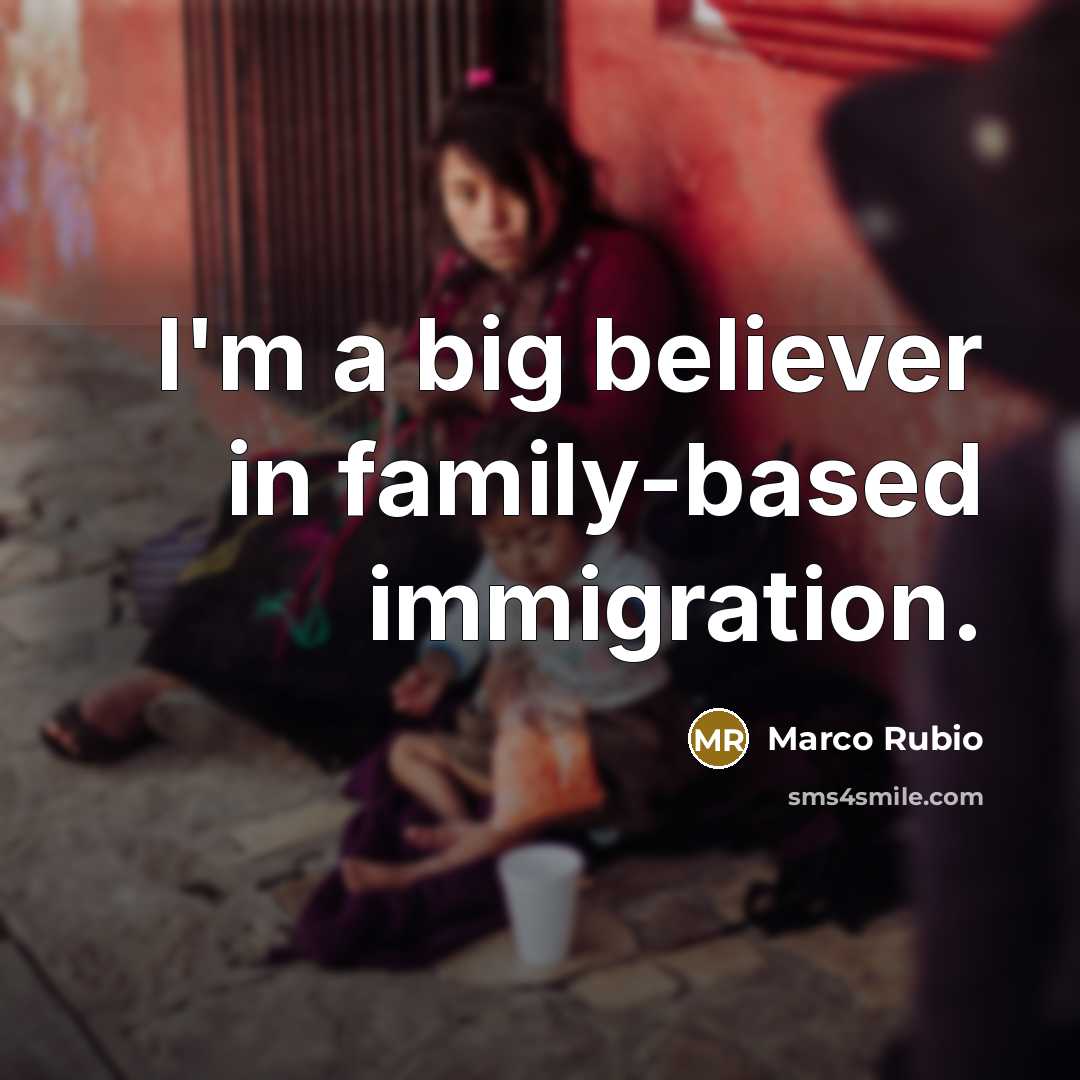 “I'm a big believer in family-based immigration.…” quote by Marco Rubio