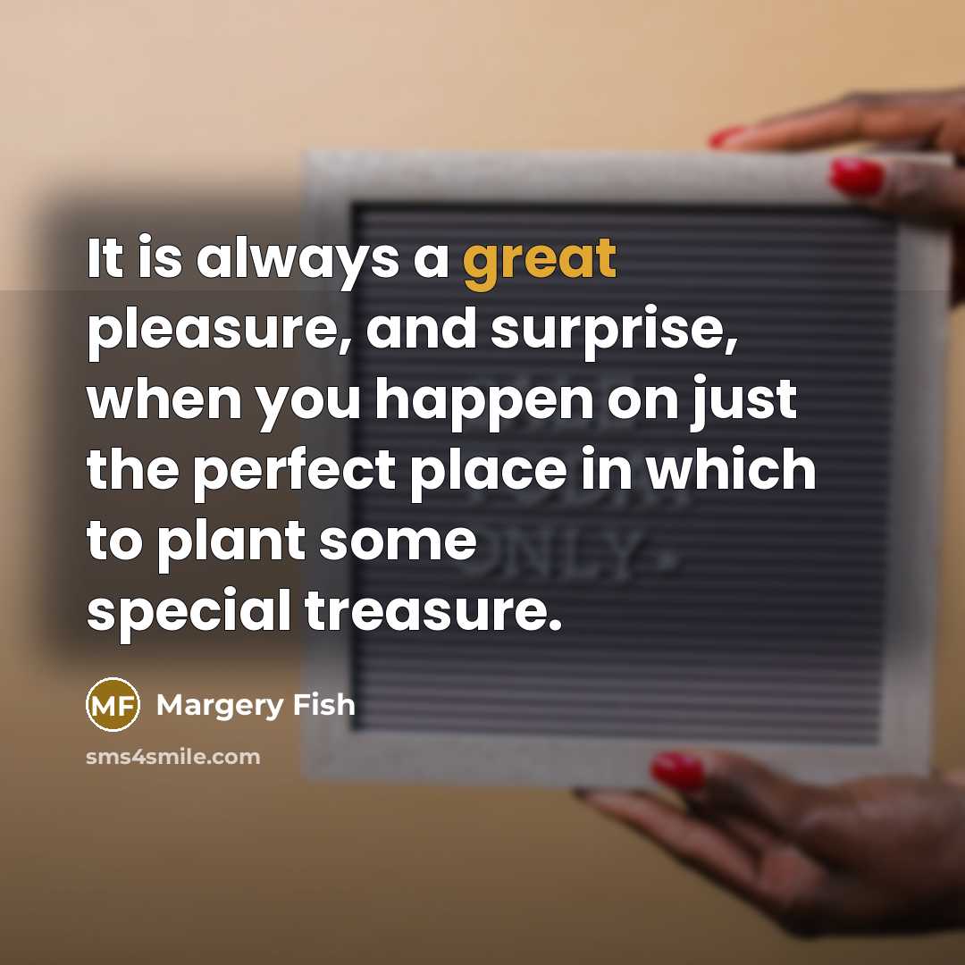 “It is always a great pleasure, and surprise, when you…” quote by Margery Fish