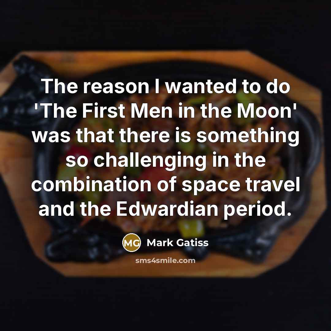 “The reason I wanted to do 'The First Men in…” quote by Mark Gatiss