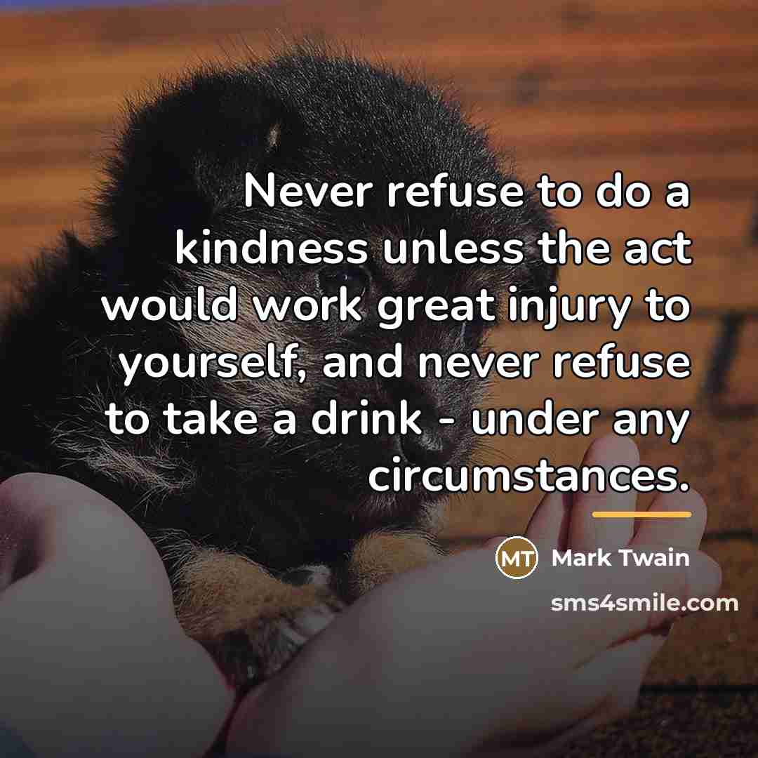 “Never refuse to do a kindness unless the act would…” quote by Mark Twain