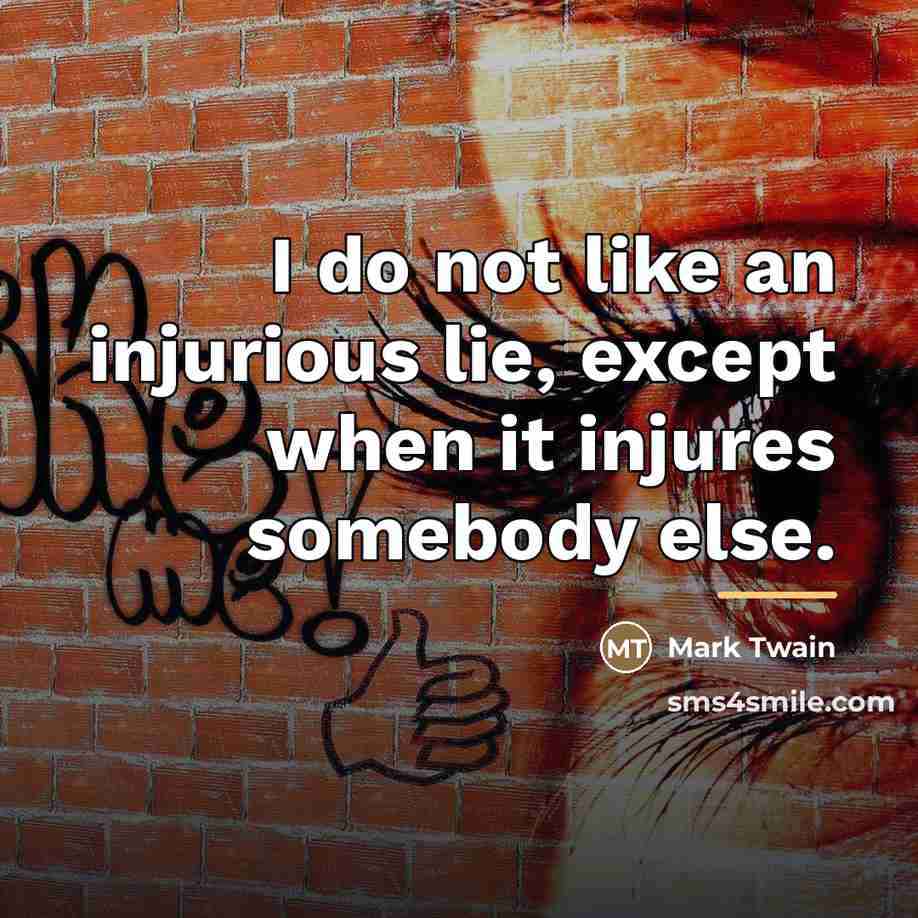 “I do not like an injurious lie, except when it…” quote by Mark Twain