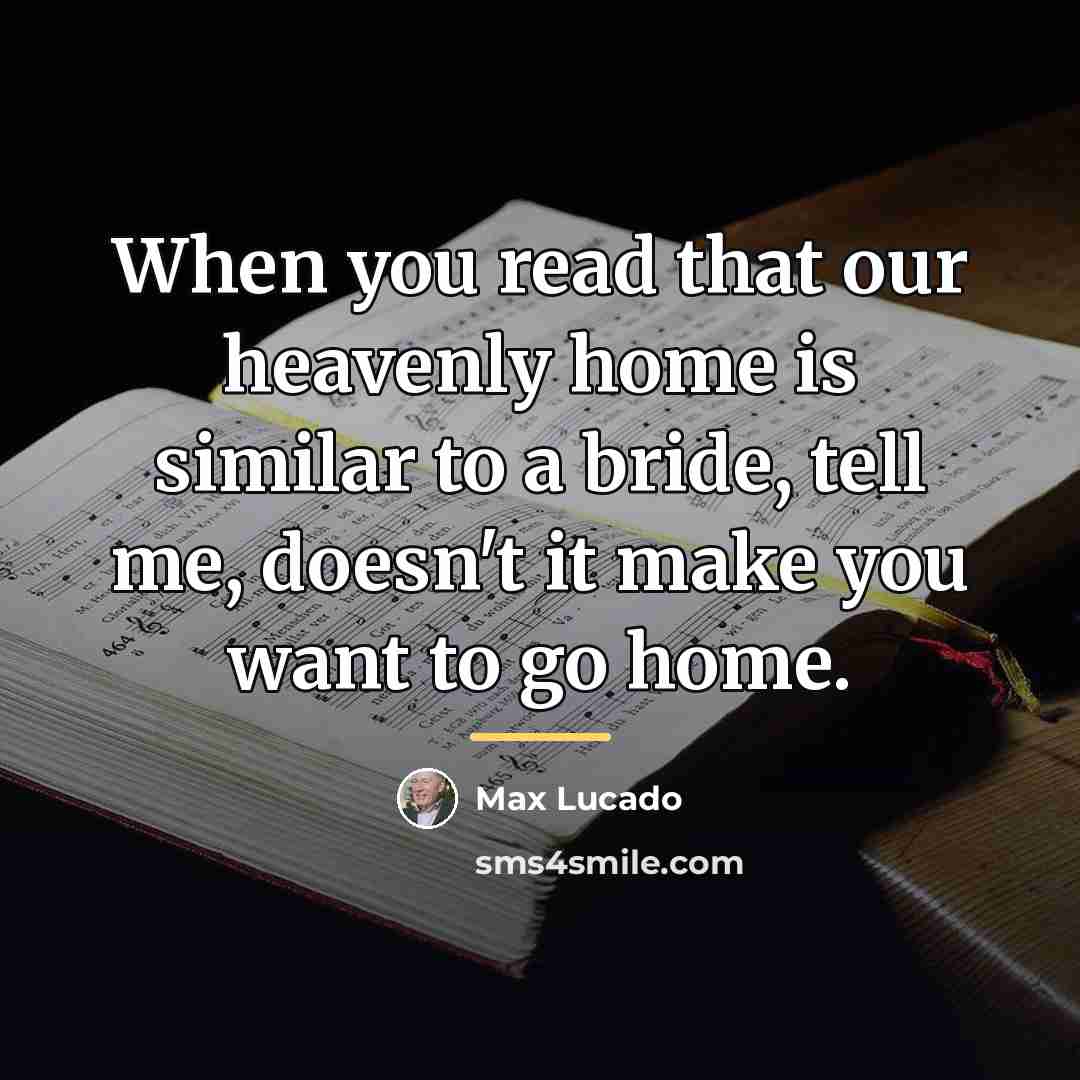 “When you read that our heavenly home is similar to…” quote by Max Lucado