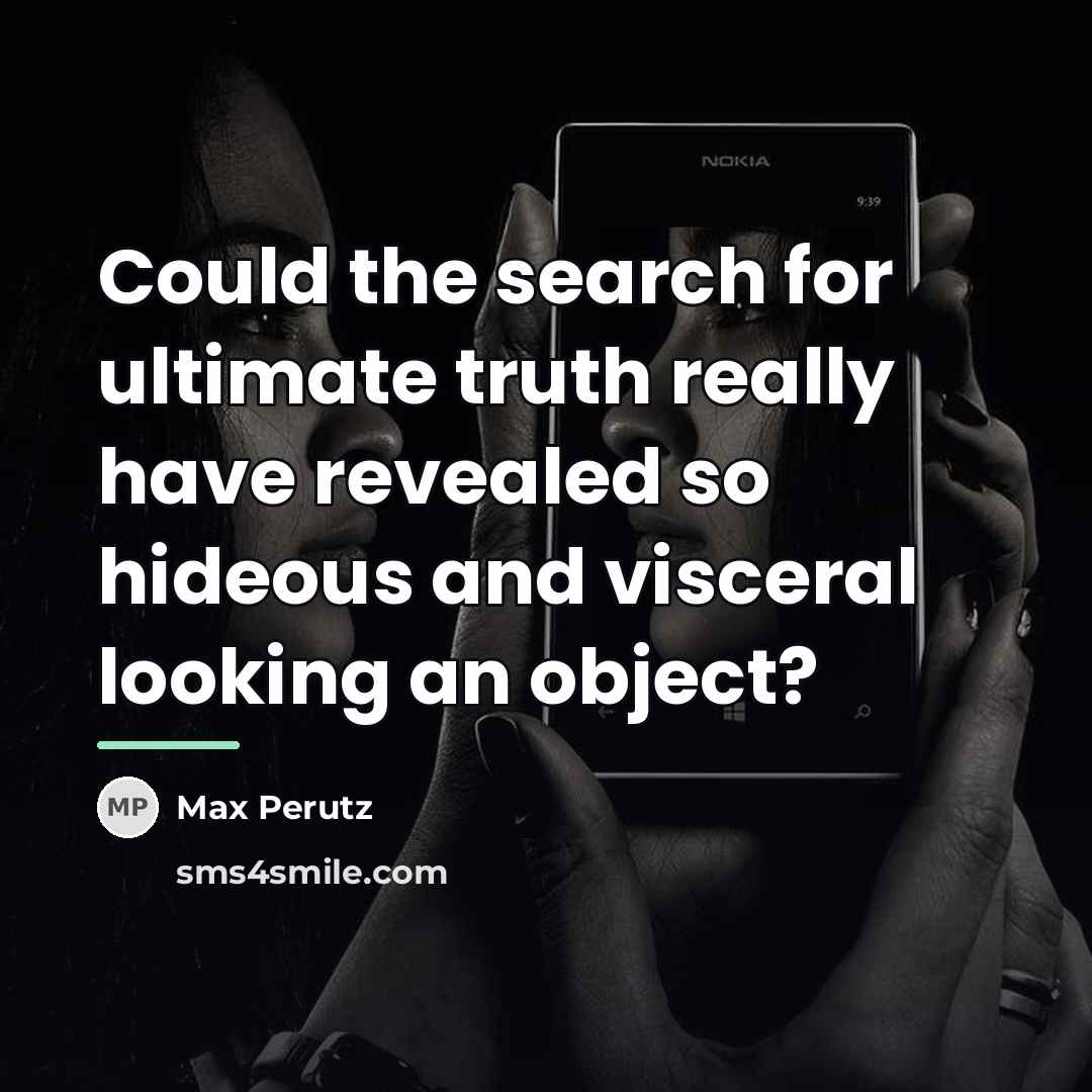 “Could the search for ultimate truth really have revealed so…” quote by Max Perutz