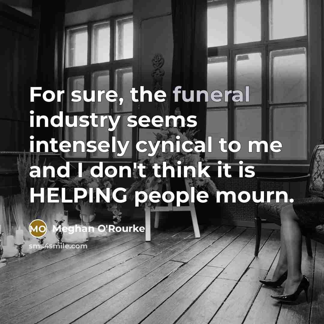 “For sure, the funeral industry seems intensely cynical to me…” quote by Meghan O'Rourke