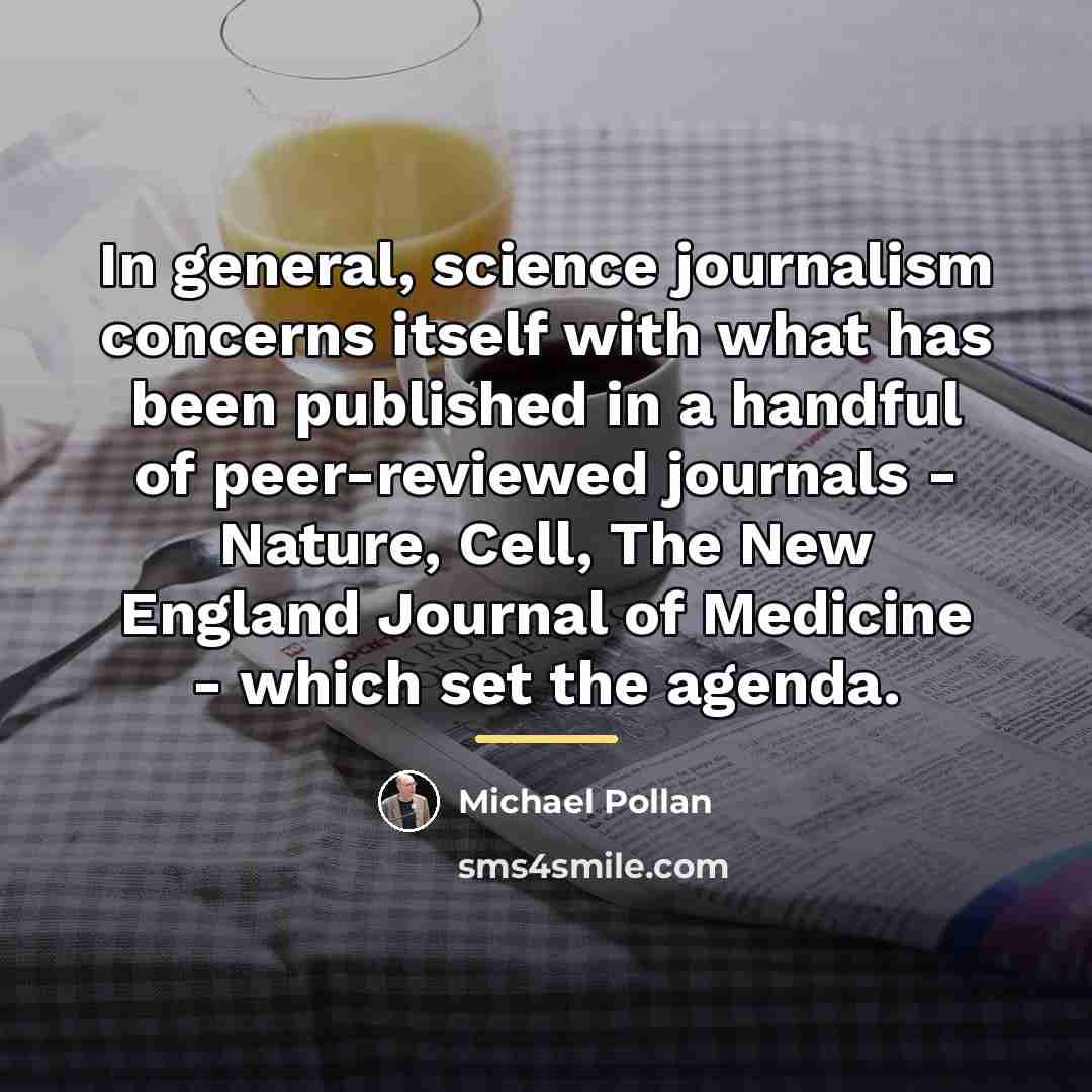 “In general, science journalism concerns itself with what has been…” quote by Michael Pollan