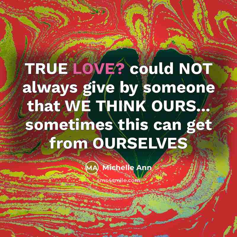 “TRUE LOVE? could NOT always give by someone that WE…” quote by Michelle Ann