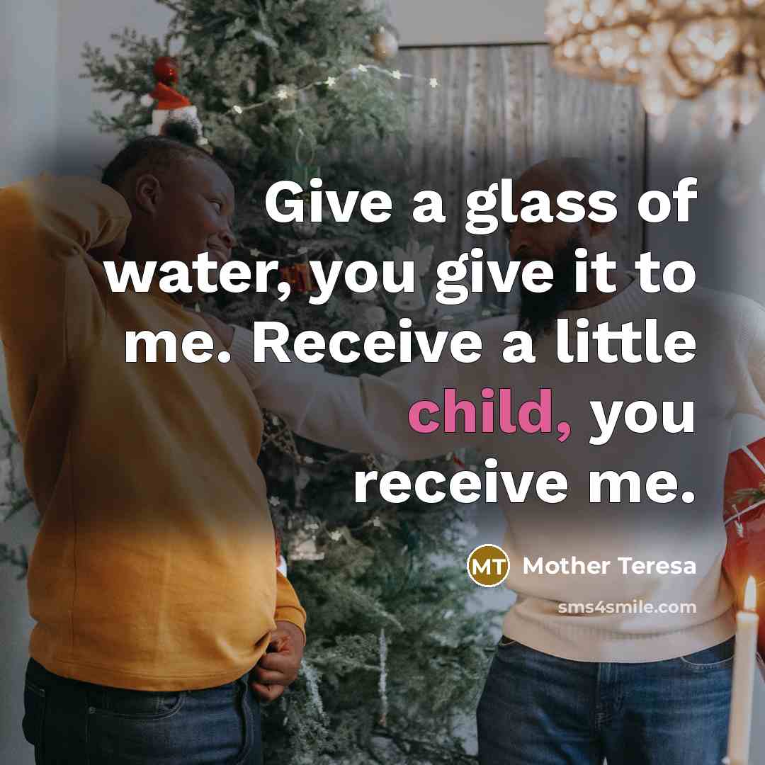 “Give a glass of water, you give it to me.…” quote by Mother Teresa