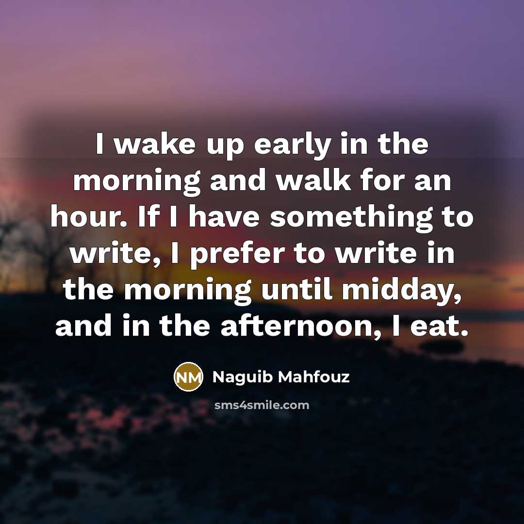 “I wake up early in the morning and walk for…” quote by Naguib Mahfouz