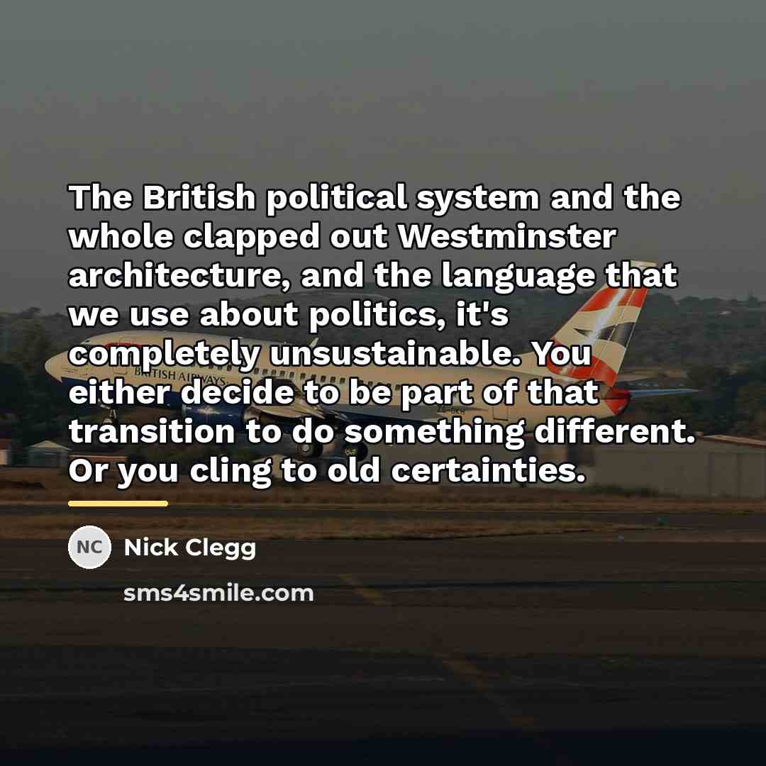 “The British political system and the whole clapped out Westminster…” quote by Nick Clegg