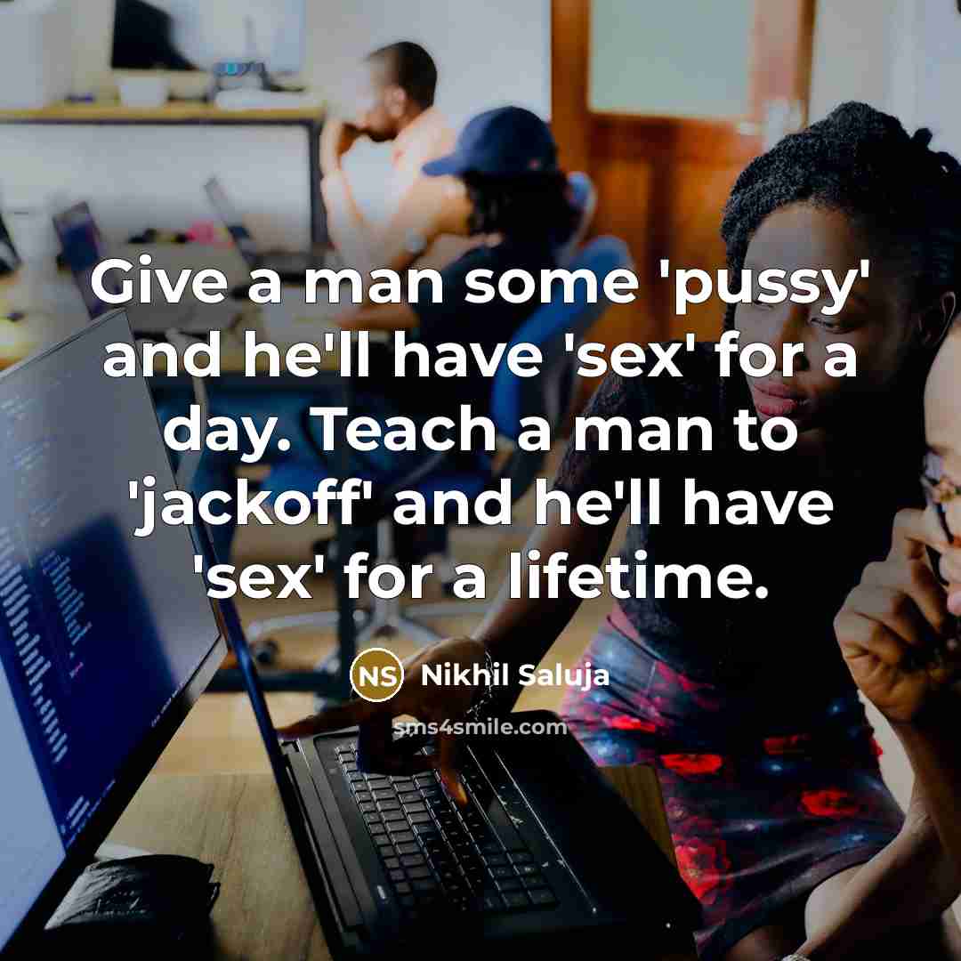 “Give a man some 'pussy' and he'll have 'sex' for…” quote by Nikhil Saluja