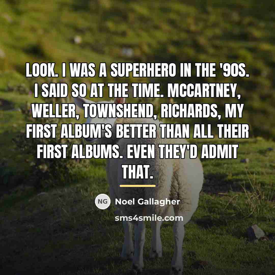 “Look. I was a superhero in the '90s. I said…” quote by Noel Gallagher