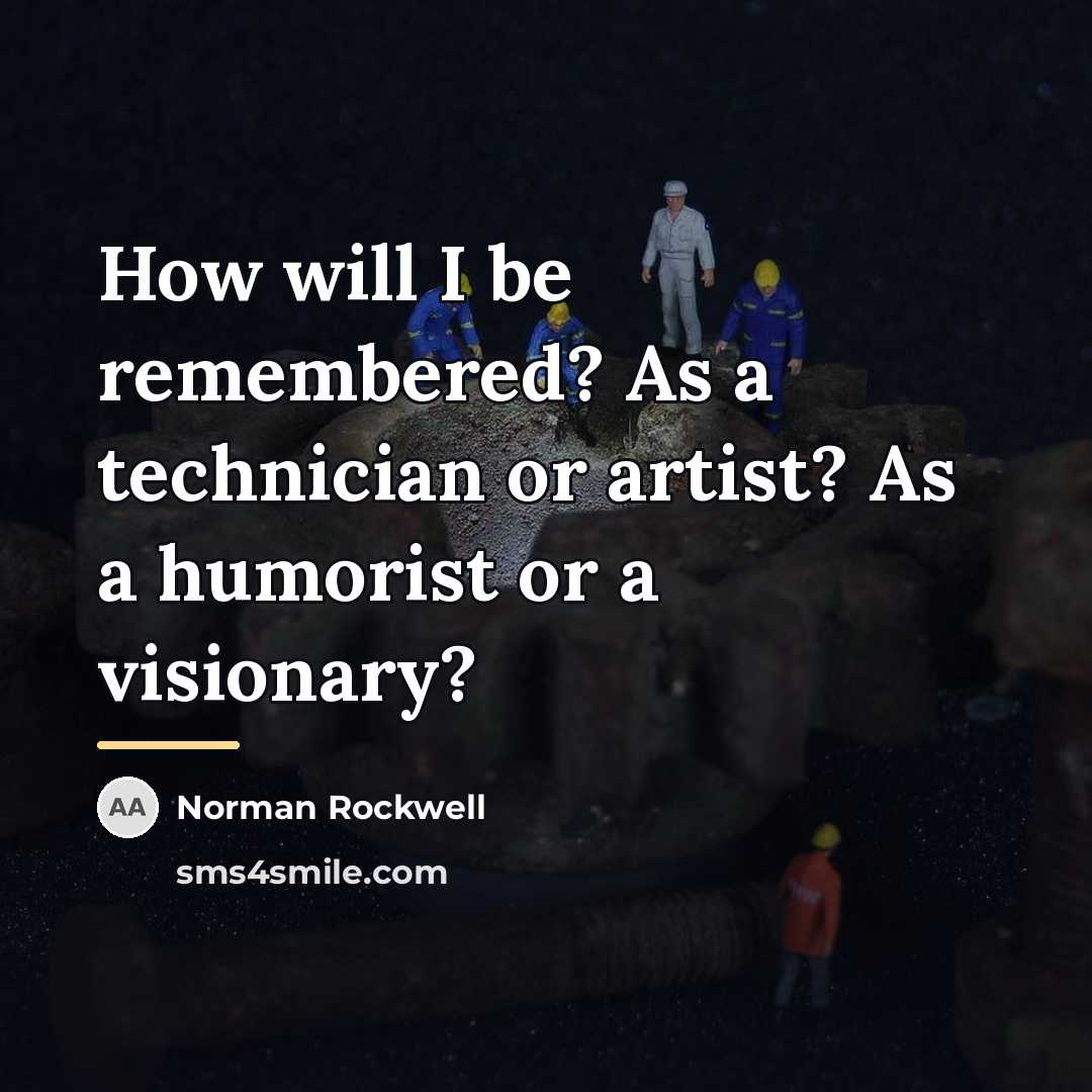 “How will I be remembered? As a technician or artist?…” quote by Norman Rockwell