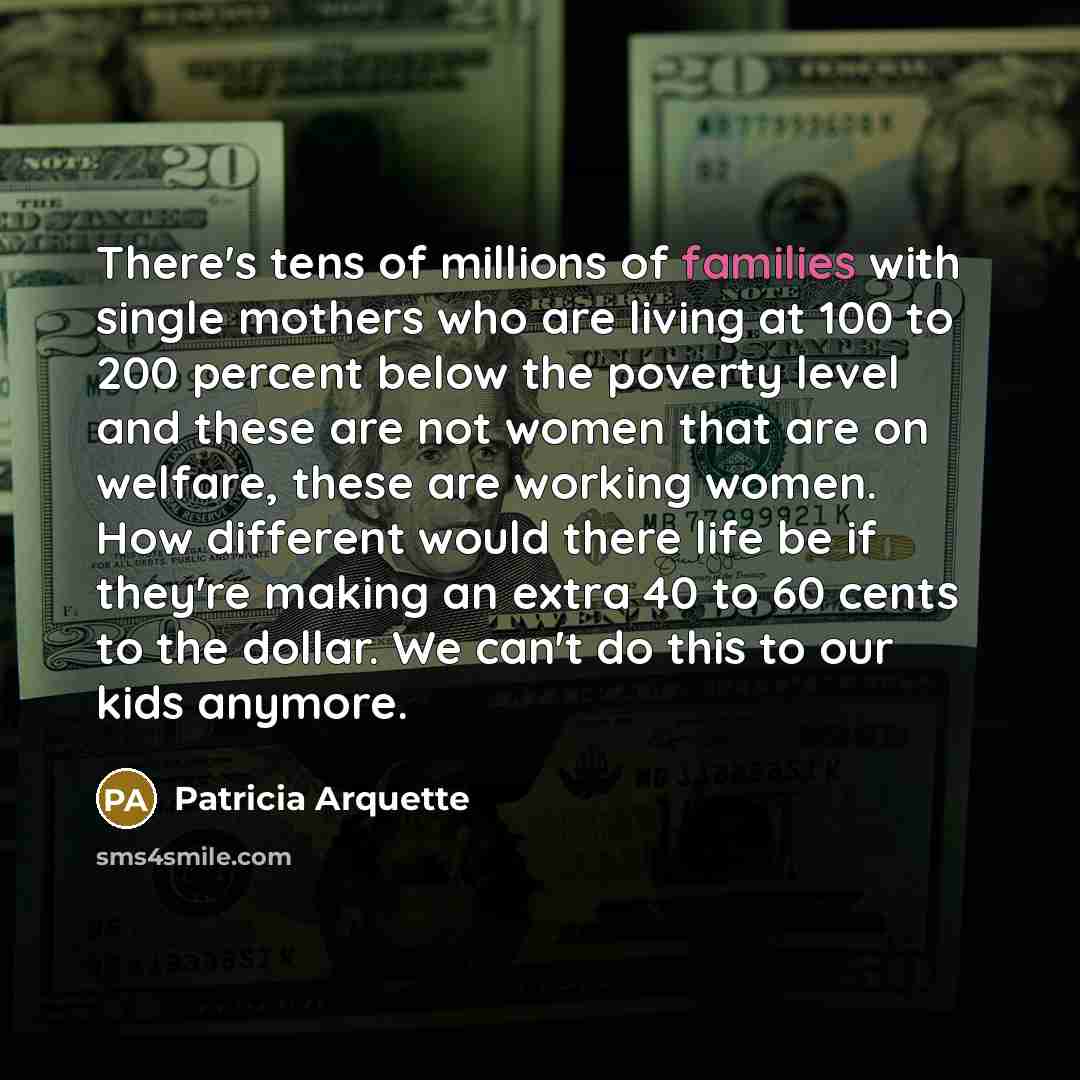 “There's tens of millions of families with single mothers who…” quote by Patricia Arquette