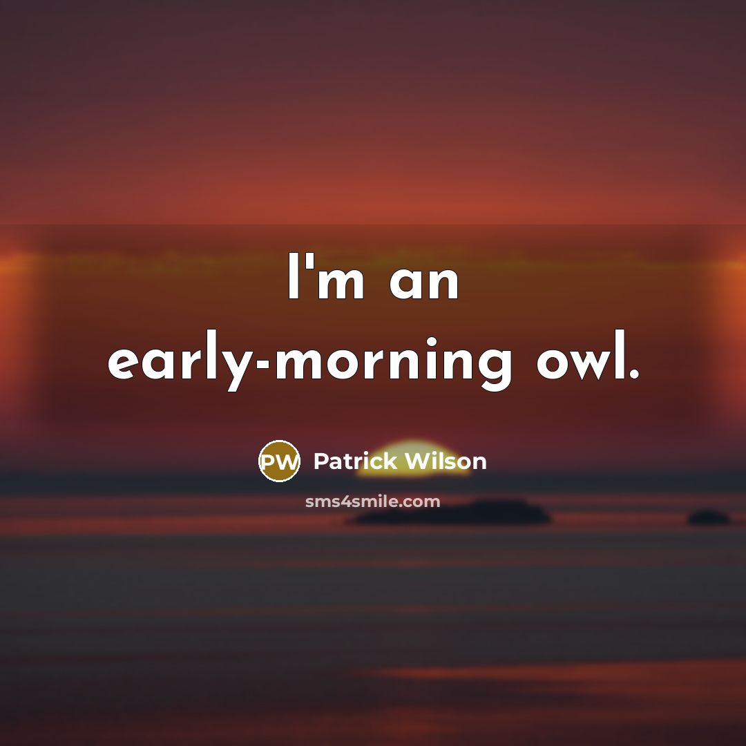 “I'm an early-morning owl.…” quote by Patrick Wilson
