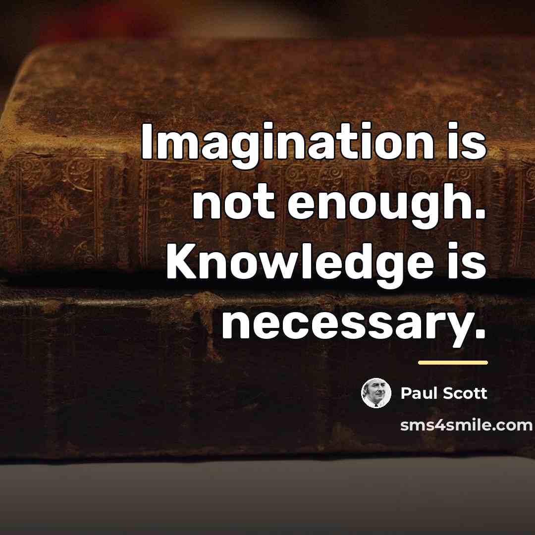 “Imagination is not enough. Knowledge is necessary.…” quote by Paul Scott