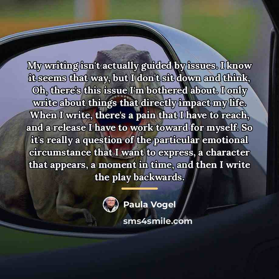 “My writing isn't actually guided by issues. I know it…” quote by Paula Vogel