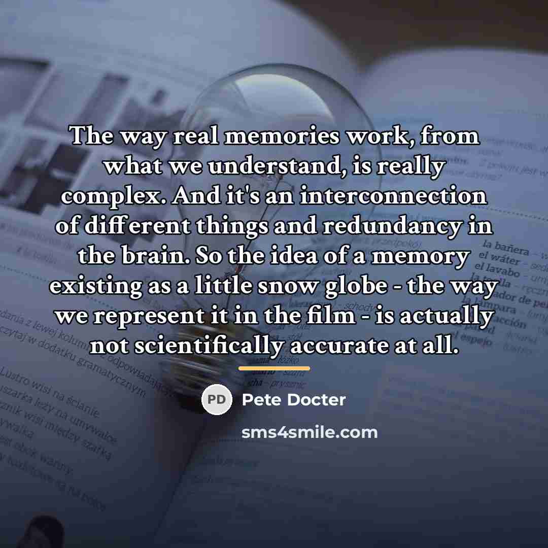 “The way real memories work, from what we understand, is…” quote by Pete Docter