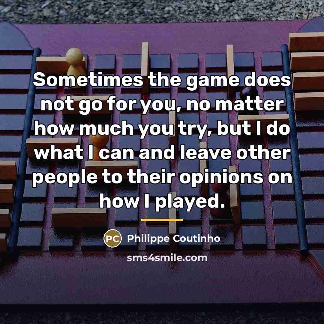 “Sometimes the game does not go for you, no matter…” quote by Philippe Coutinho