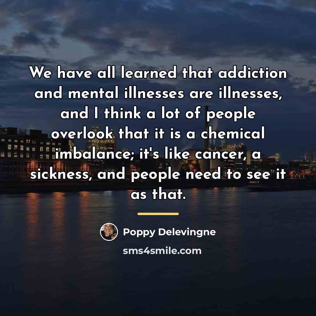 “We have all learned that addiction and mental illnesses are…” quote by Poppy Delevingne